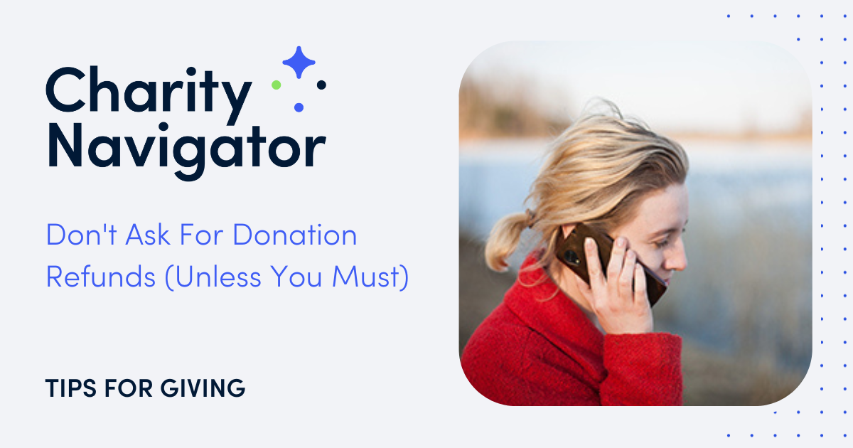Don’t Ask for Donation Refunds (Unless You Must) Charity Navigator